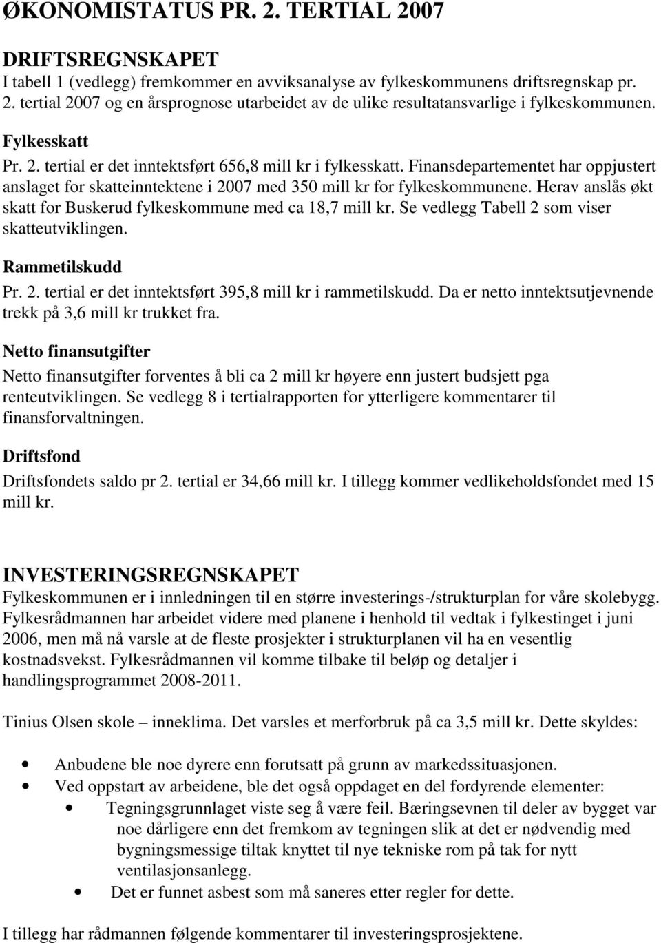 Herav anslås økt skatt for Buskerud fylkeskommune med ca 18,7 mill kr. Se vedlegg Tabell 2 som viser skatteutviklingen. Rammetilskudd Pr. 2. tertial er det inntektsført 395,8 mill kr i rammetilskudd.