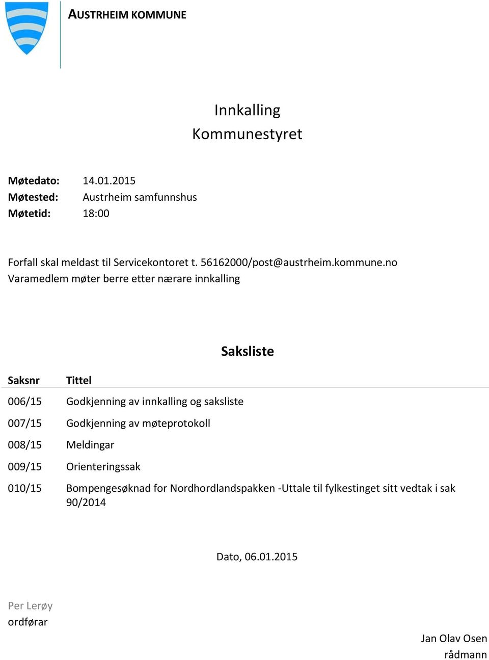 no Varamedlem møter berre etter nærare innkalling Saksliste Saksnr Tittel 006/15 Godkjenning av innkalling og saksliste 007/15