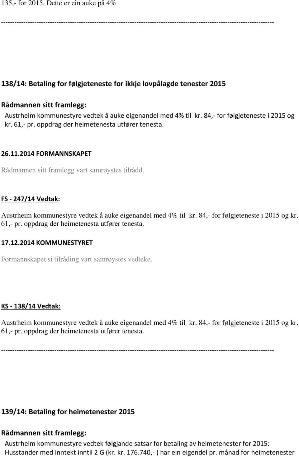 lovpålagde tenester 2015 Rådmannen sitt framlegg: Austrheim kommunestyre vedtek å auke eigenandel med 4% til kr. 84,- for følgjeteneste i 2015 og kr. 61,- pr. oppdrag der heimetenesta utfører tenesta.