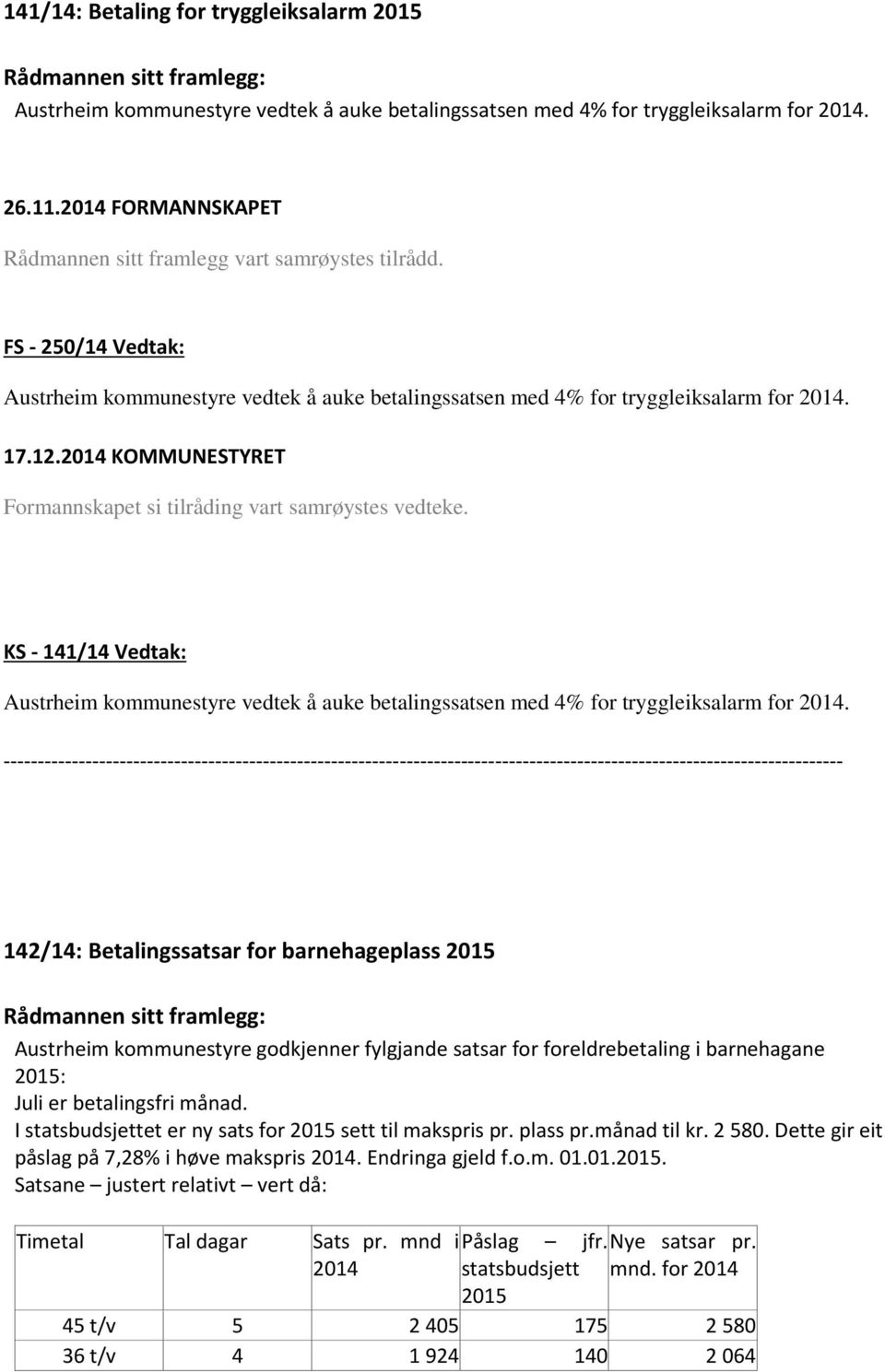2014 KOMMUNESTYRET Formannskapet si tilråding vart samrøystes vedteke. KS - 141/14 Vedtak: Austrheim kommunestyre vedtek å auke betalingssatsen med 4% for tryggleiksalarm for 2014.
