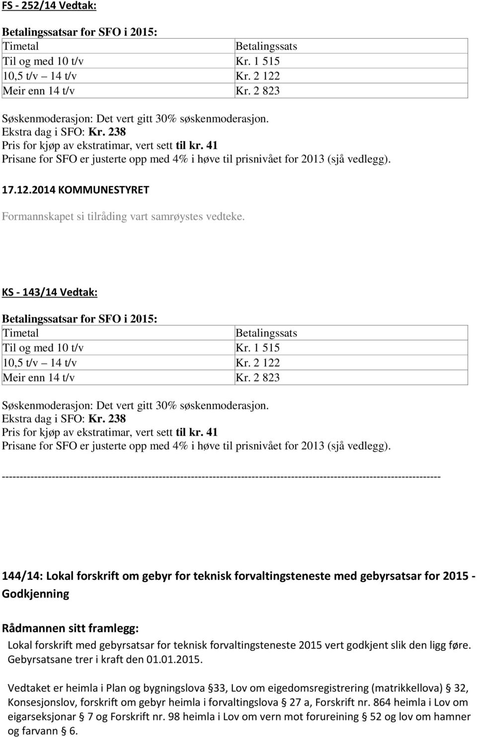 41 Prisane for SFO er justerte opp med 4% i høve til prisnivået for 2013 (sjå vedlegg). 17.12.2014 KOMMUNESTYRET Formannskapet si tilråding vart samrøystes vedteke.