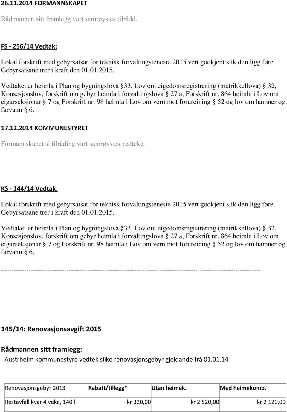 Vedtaket er heimla i Plan og bygningslova 33, Lov om eigedomsregistrering (matrikkellova) 32, Konsesjonslov, forskrift om gebyr heimla i forvaltingslova 27 a, Forskrift nr.