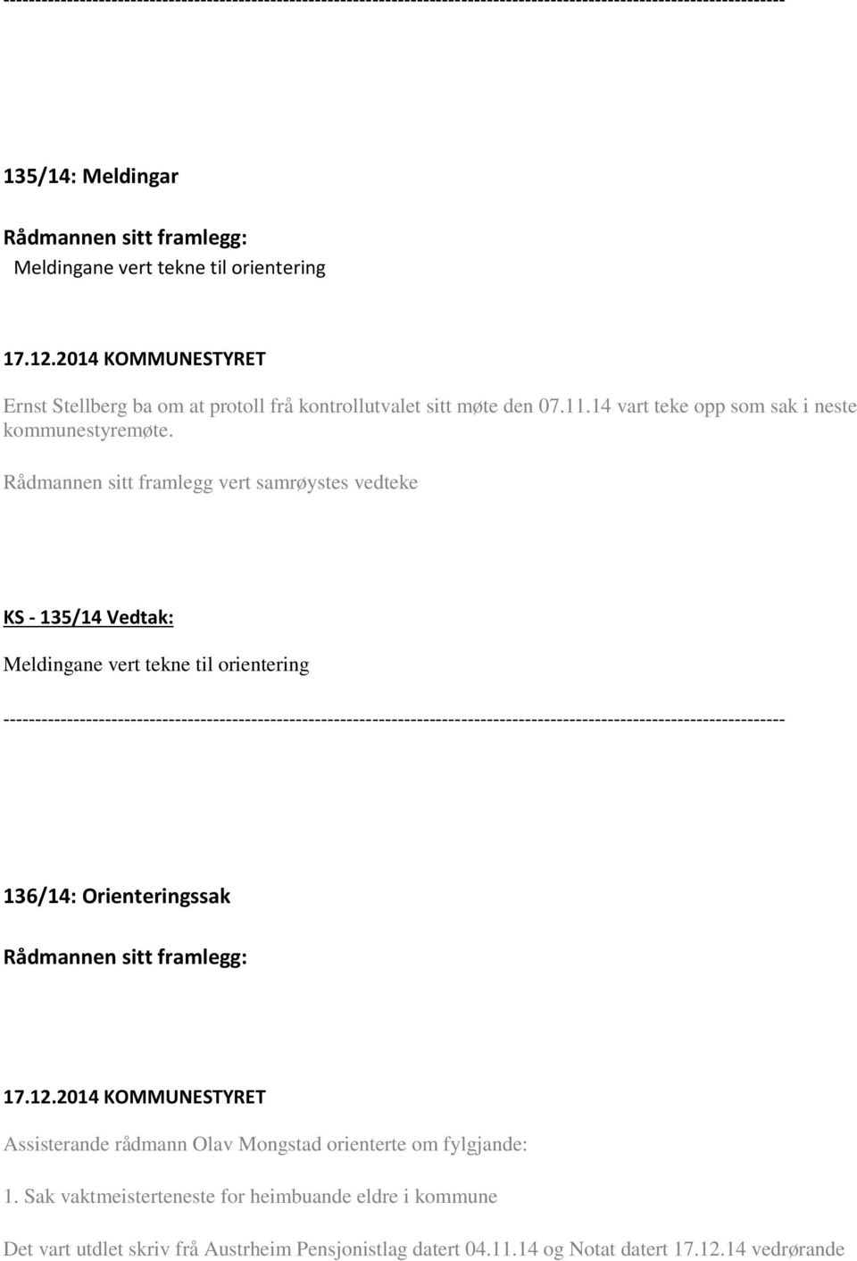 Rådmannen sitt framlegg vert samrøystes vedteke KS - 135/14 Vedtak: Meldingane vert tekne til orientering