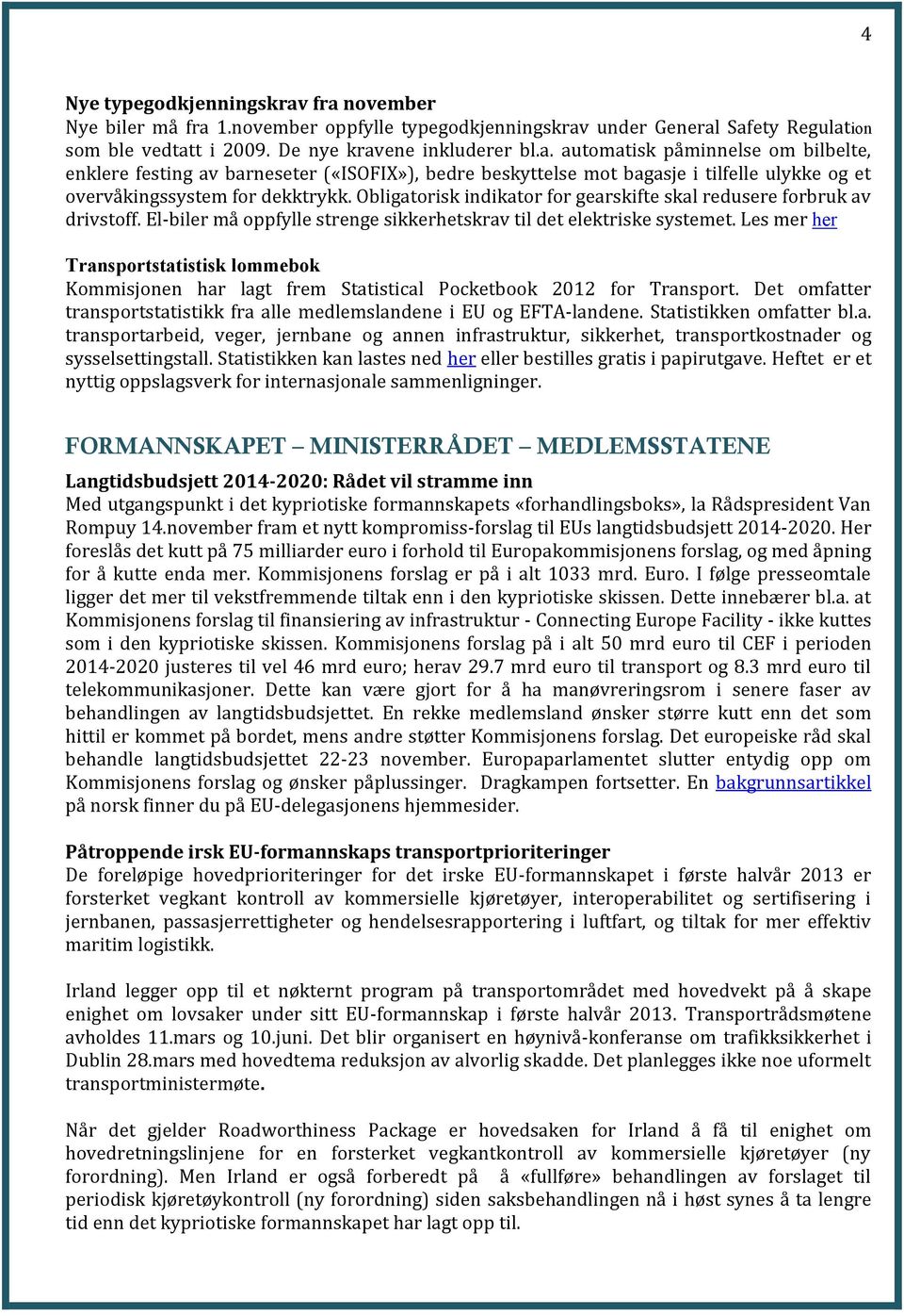 Les mer her Transportstatistisk lommebok Kommisjonen har lagt frem Statistical Pocketbook 2012 for Transport. Det omfatter transportstatistikk fra alle medlemslandene i EU og EFTA-landene.