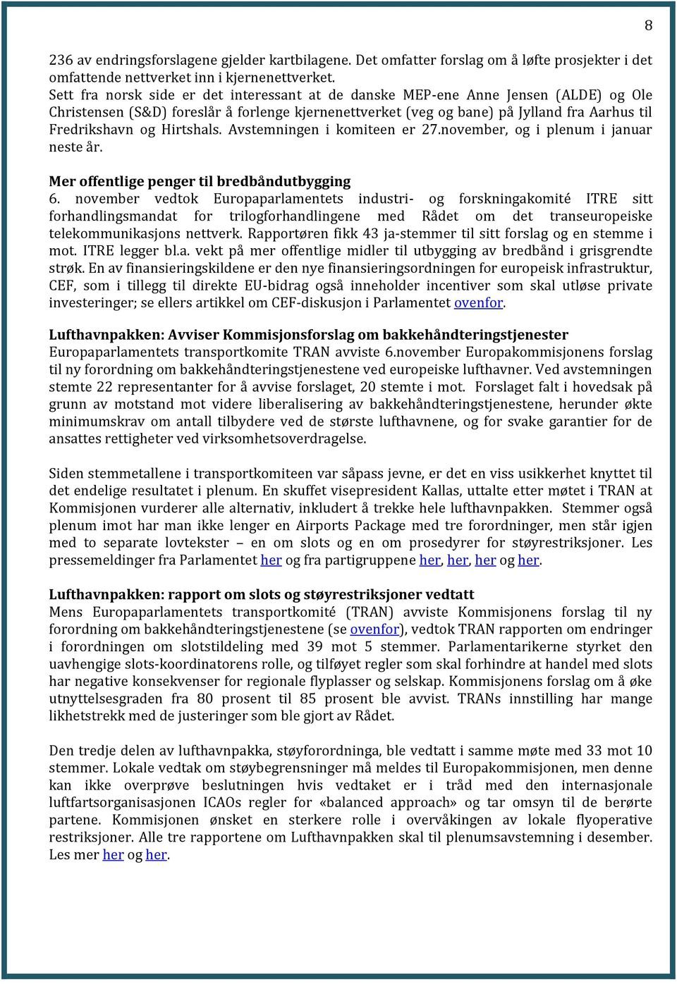 Hirtshals. Avstemningen i komiteen er 2.november, og i plenum i januar neste år. Mer offentlige penger til bredbåndutbygging 6.