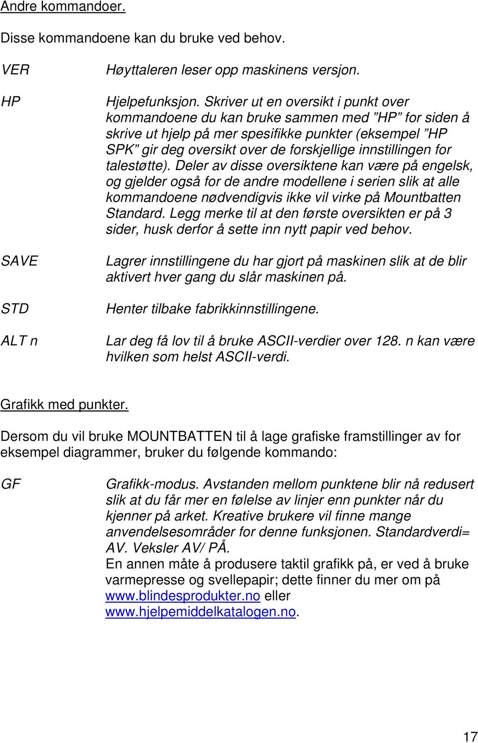 for talestøtte). Deler av disse oversiktene kan være på engelsk, og gjelder også for de andre modellene i serien slik at alle kommandoene nødvendigvis ikke vil virke på Mountbatten Standard.