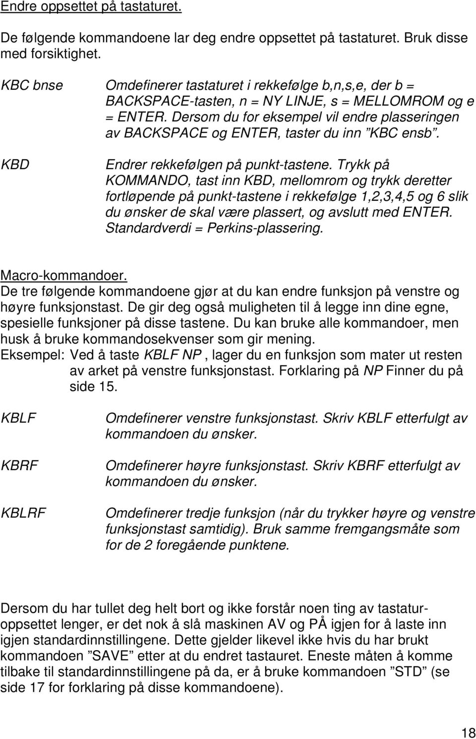 Dersom du for eksempel vil endre plasseringen av BACKSPACE og ENTER, taster du inn KBC ensb. KBD Endrer rekkefølgen på punkt-tastene.