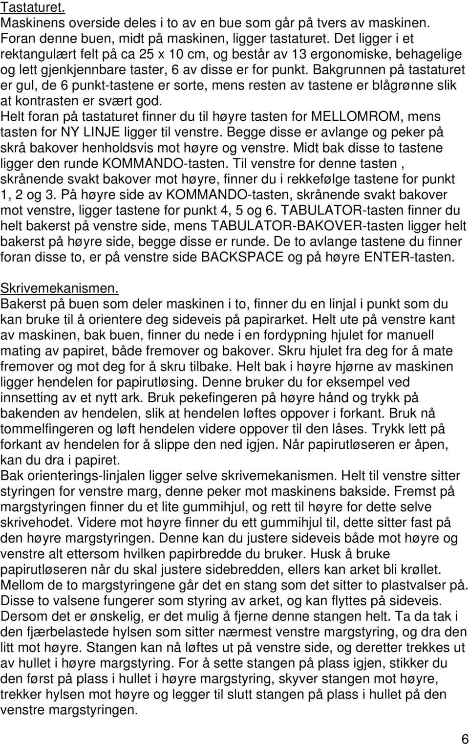 Bakgrunnen på tastaturet er gul, de 6 punkt-tastene er sorte, mens resten av tastene er blågrønne slik at kontrasten er svært god.