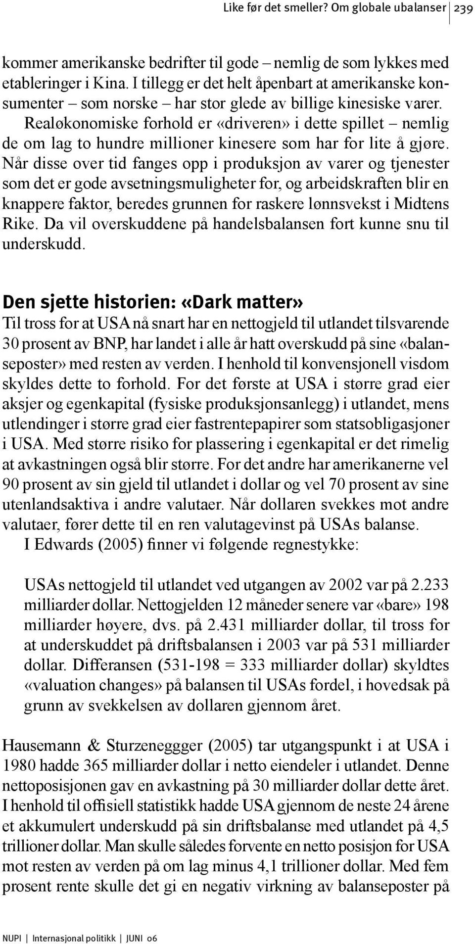 Realøkonomiske forhold er «driveren» i dette spillet nemlig de om lag to hundre millioner kinesere som har for lite å gjøre.