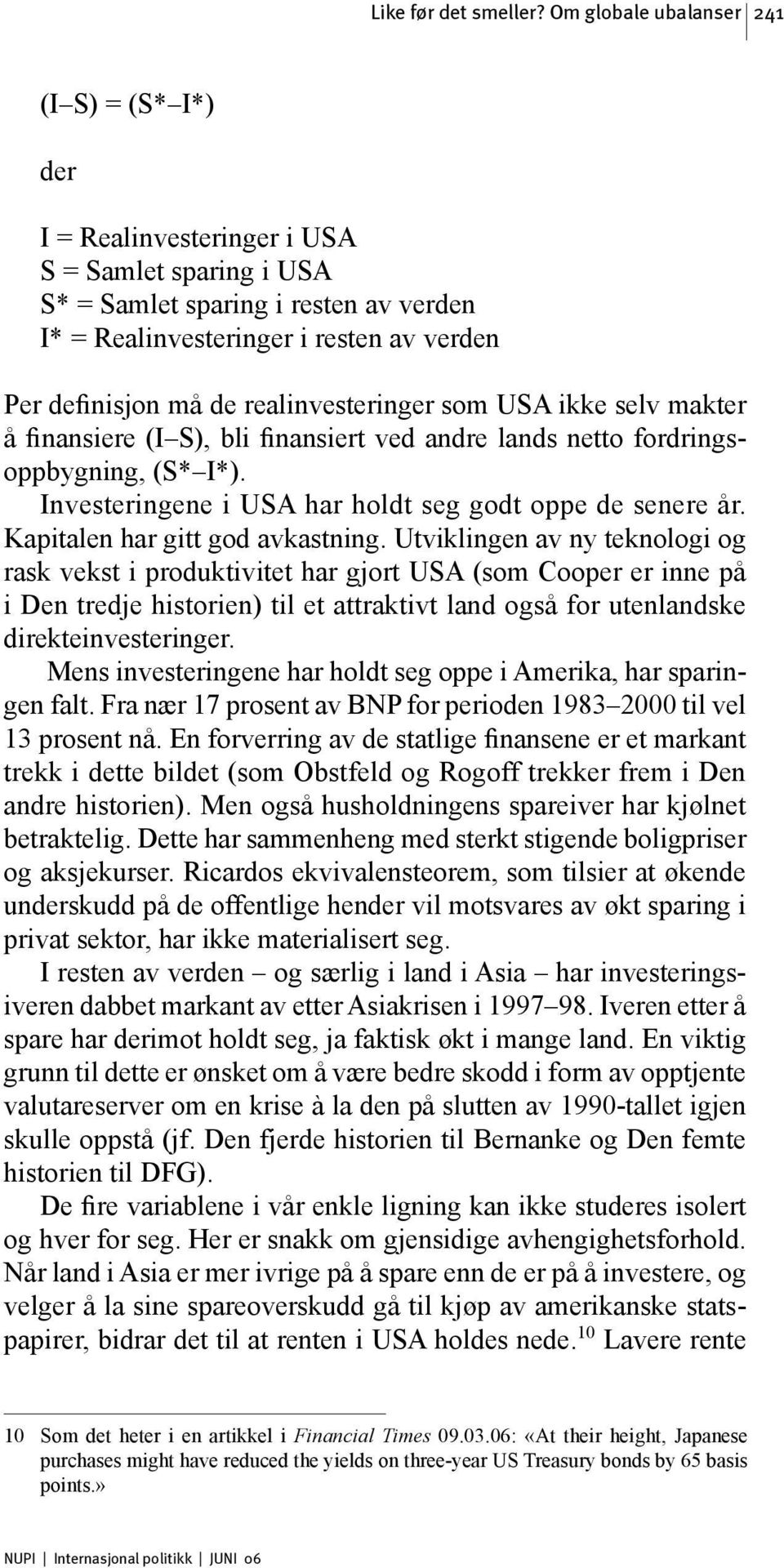 realinvesteringer som USA ikke selv makter å finansiere (I S), bli finansiert ved andre lands netto fordringsoppbygning, (S* I*). Investeringene i USA har holdt seg godt oppe de senere år.