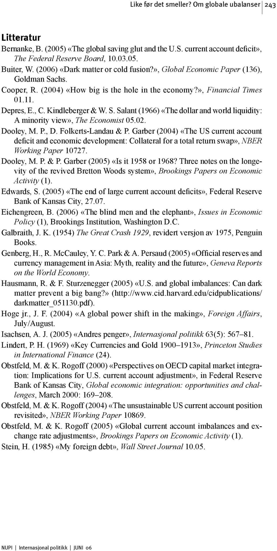 02. Dooley, M. P., D. Folkerts-Landau & P. Garber (2004) «The US current account deficit and economic development: Collateral for a total return swap», NBER Working Paper 10727. Dooley, M. P. & P. Garber (2005) «Is it 1958 or 1968?