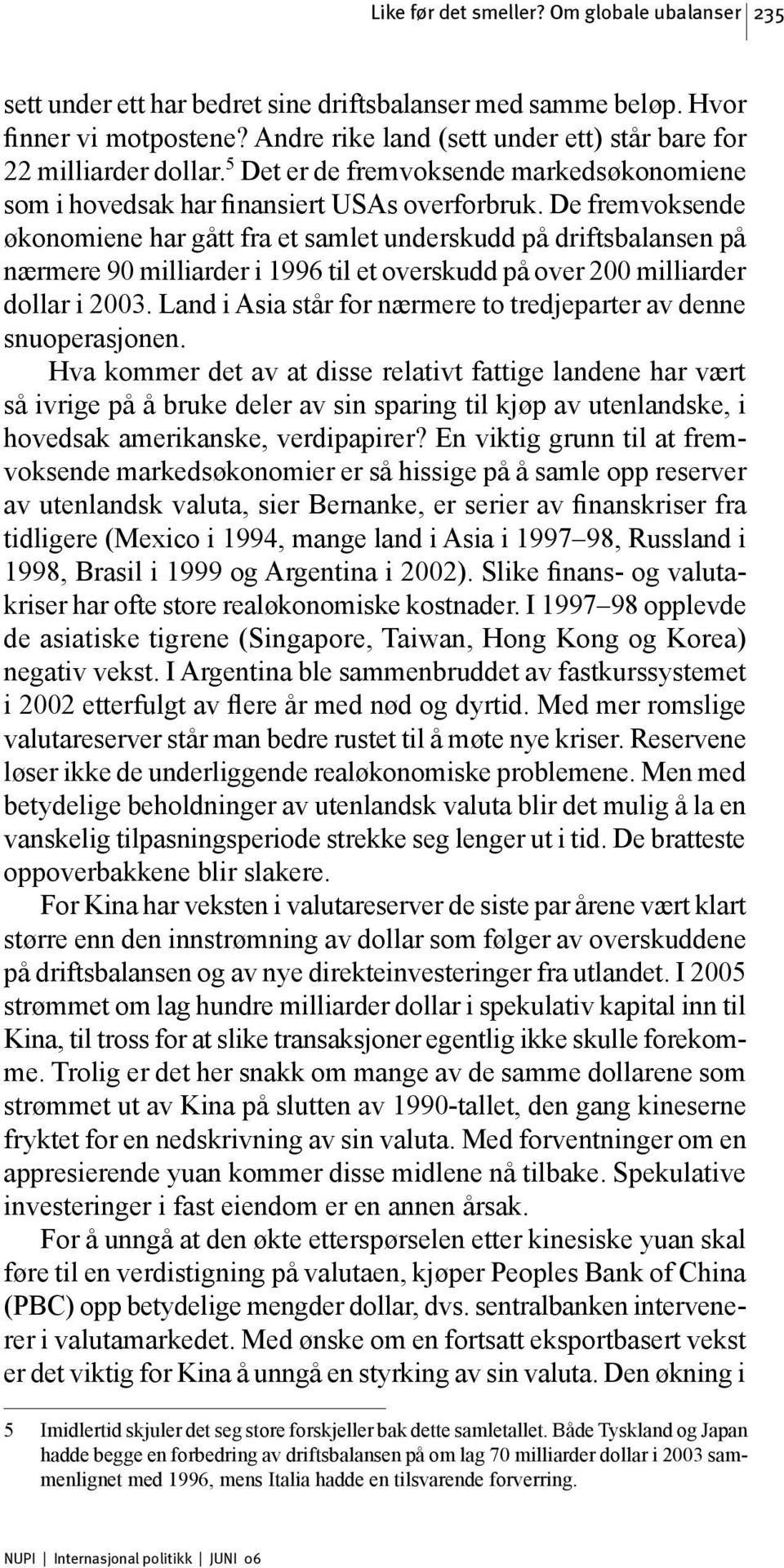 De fremvoksende økonomiene har gått fra et samlet underskudd på driftsbalansen på nærmere 90 milliarder i 1996 til et overskudd på over 200 milliarder dollar i 2003.