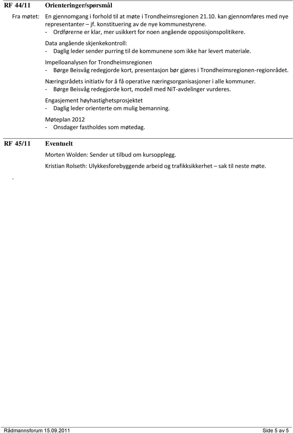 Impelloanalysen for Trondheimsregionen - Børge Beisvåg redegjorde kort, presentasjon bør gjøres i Trondheimsregionen-regionrådet.