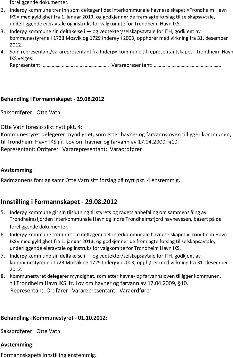 Inderøy kommune sin deltakelse i og vedtekter/selskapsavtale for ITH, godkjent av kommunestyrene i 1723 Mosvik og 1729 Inderøy i 2003, opphører med virkning fra 31. desember 2012. 4.