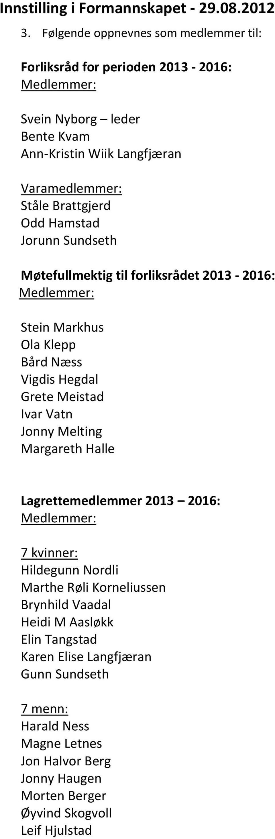 Odd Hamstad Jorunn Sundseth Møtefullmektig til forliksrådet 2013-2016: Stein Markhus Ola Klepp Bård Næss Vigdis Hegdal Grete Meistad Ivar Vatn Jonny Melting