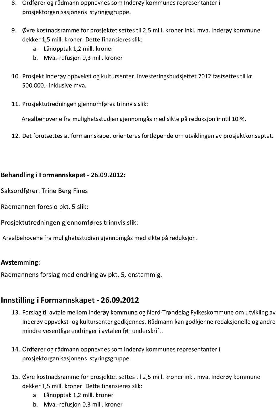 Investeringsbudsjettet 2012 fastsettes til kr. 500.000,- inklusive mva. 11.