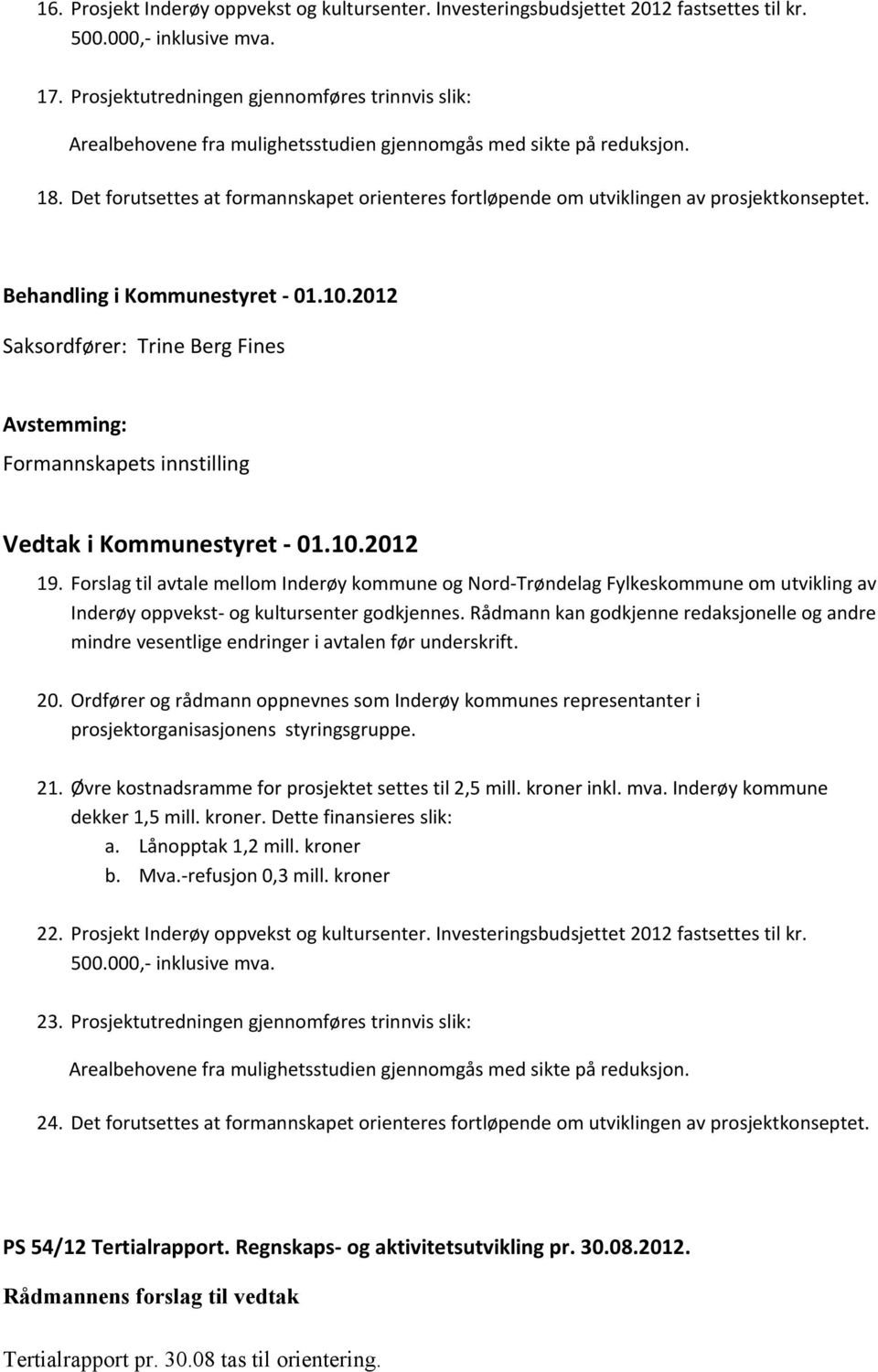 Det forutsettes at formannskapet orienteres fortløpende om utviklingen av prosjektkonseptet. Behandling i Kommunestyret - 01.10.