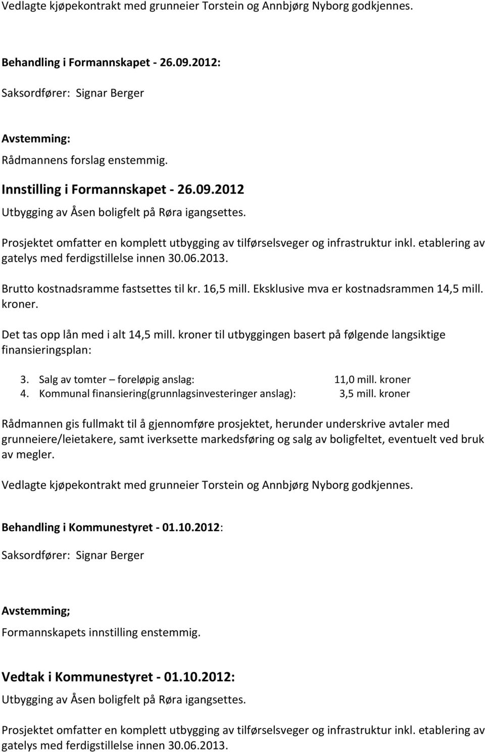 etablering av gatelys med ferdigstillelse innen 30.06.2013. Brutto kostnadsramme fastsettes til kr. 16,5 mill. Eksklusive mva er kostnadsrammen 14,5 mill. kroner. Det tas opp lån med i alt 14,5 mill.