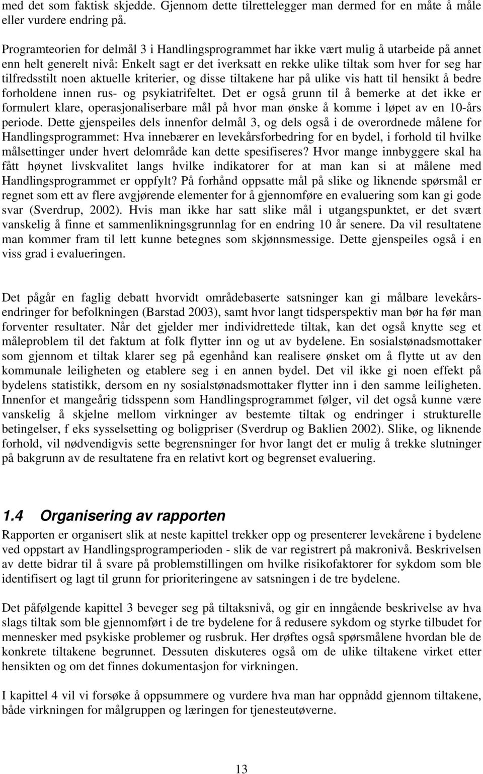 tilfredsstilt noen aktuelle kriterier, og disse tiltakene har på ulike vis hatt til hensikt å bedre forholdene innen rus- og psykiatrifeltet.