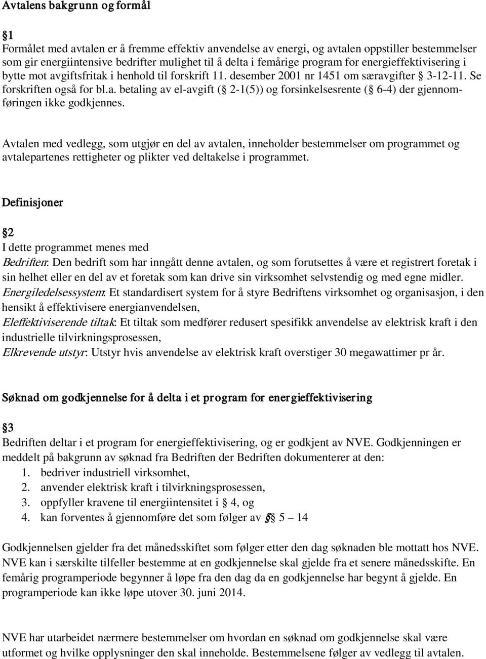 Avtalen med vedlegg, som utgjør en del av avtalen, inneholder bestemmelser om programmet og avtalepartenes rettigheter og plikter ved deltakelse i programmet.