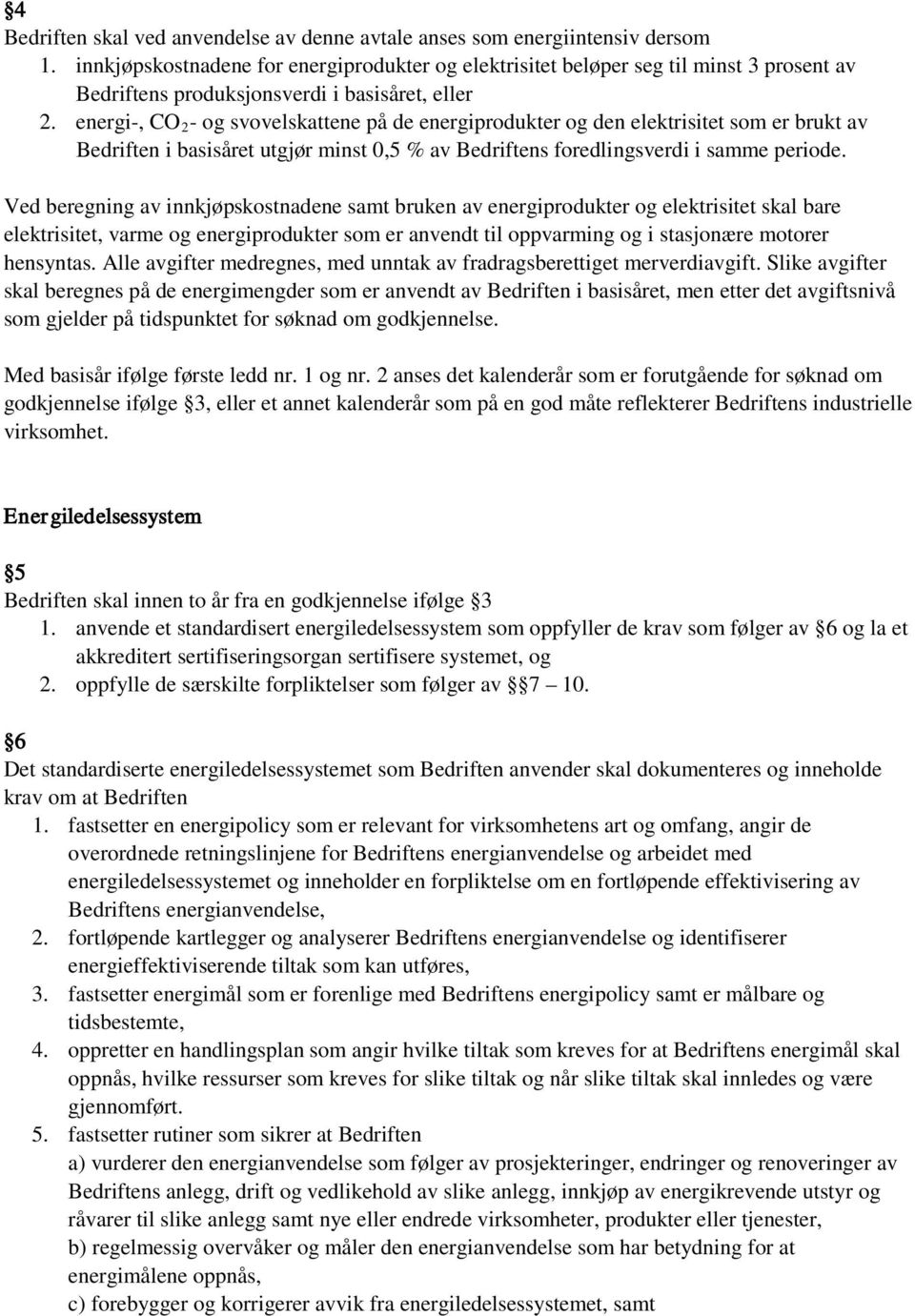 energi-, CO 2 - og svovelskattene på de energiprodukter og den elektrisitet som er brukt av Bedriften i basisåret utgjør minst 0,5 % av Bedriftens foredlingsverdi i samme periode.