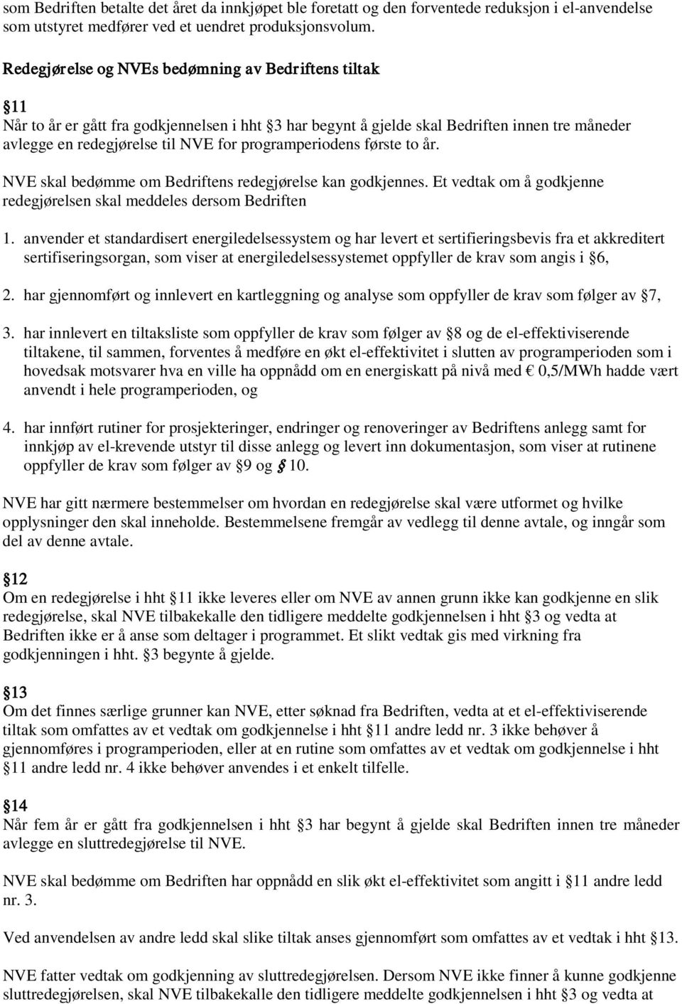 programperiodens første to år. NVE skal bedømme om Bedriftens redegjørelse kan godkjennes. Et vedtak om å godkjenne redegjørelsen skal meddeles dersom Bedriften 1.