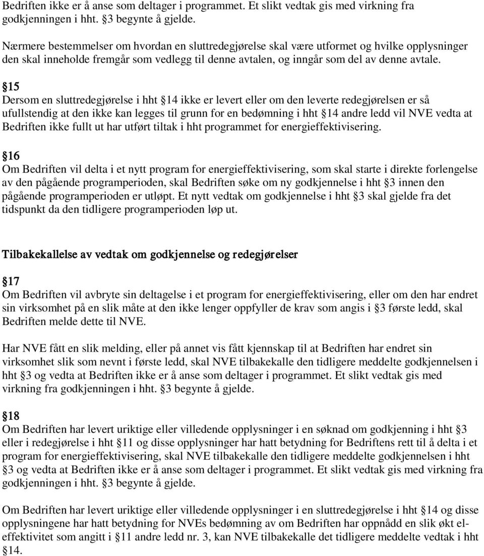 15 Dersom en sluttredegjørelse i hht 14 ikke er levert eller om den leverte redegjørelsen er så ufullstendig at den ikke kan legges til grunn for en bedømning i hht 14 andre ledd vil NVE vedta at