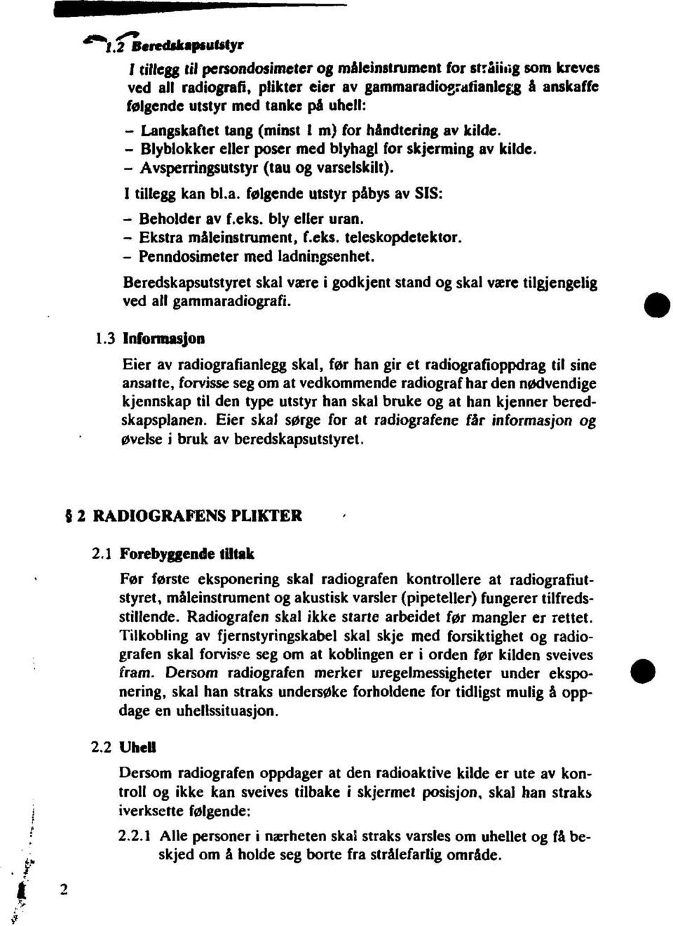 - Blyblokker eller poser med blyhagl for skjerming av kilde. - Avsperringsutstyr (tau og varselskilt). I tillegg kan bl.a. følgende utstyr påbys av SIS: - Beholder av f.eks. bly eller uran.