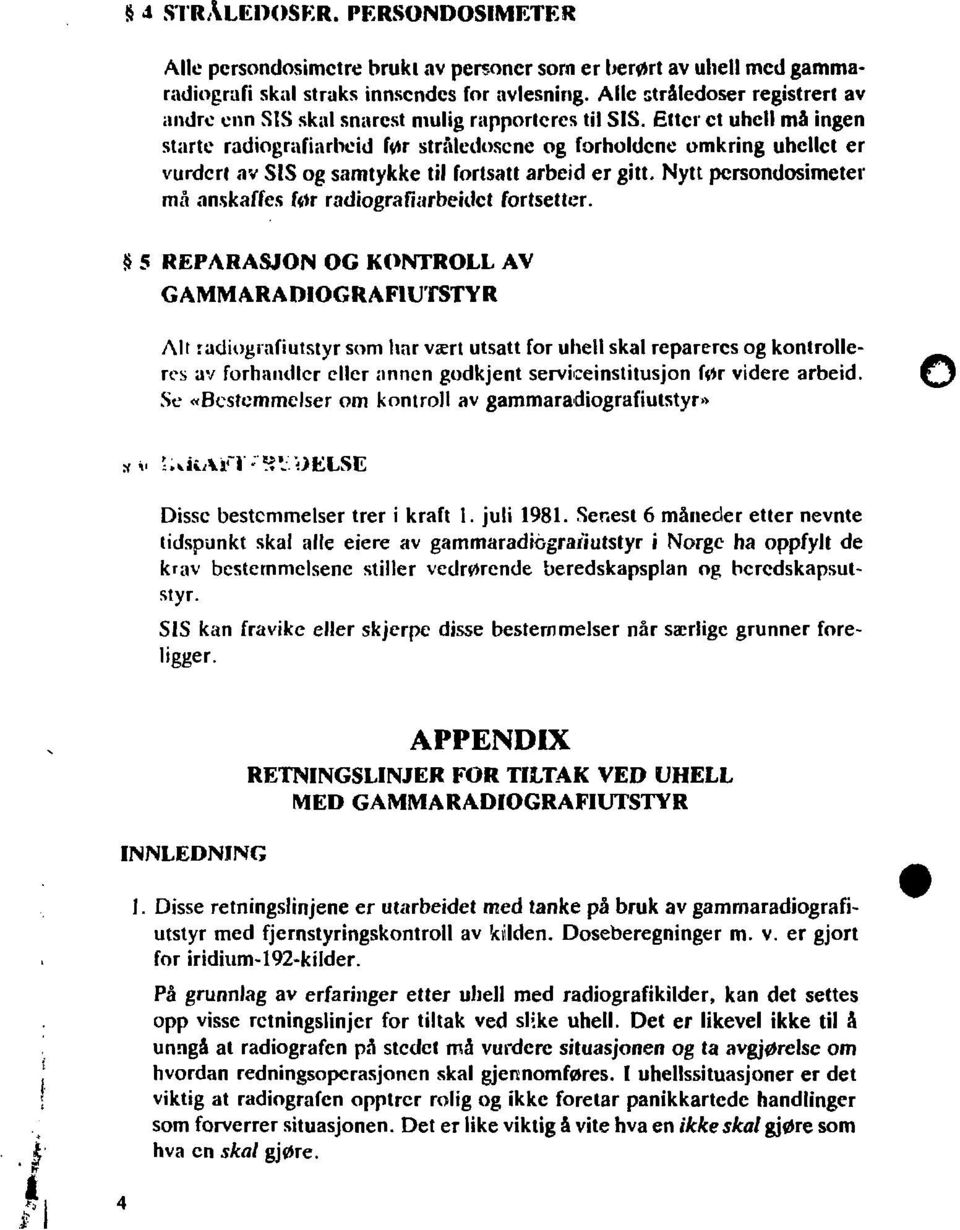 Etter et uhell må ingen starte radiografiarbeid før stråledoscnc og forholdene omkring uhellet er vurdert av SIS og samtykke til fortsatt arbeid er gitt.