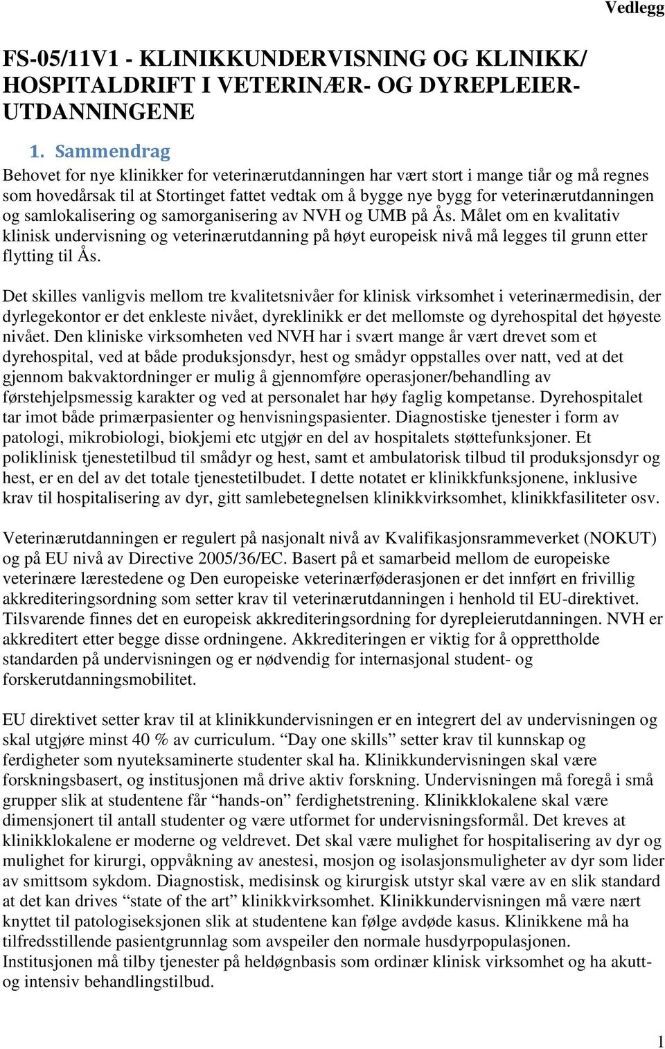 samlokalisering og samorganisering av NVH og UMB på Ås. Målet om en kvalitativ klinisk undervisning og veterinærutdanning på høyt europeisk nivå må legges til grunn etter flytting til Ås.