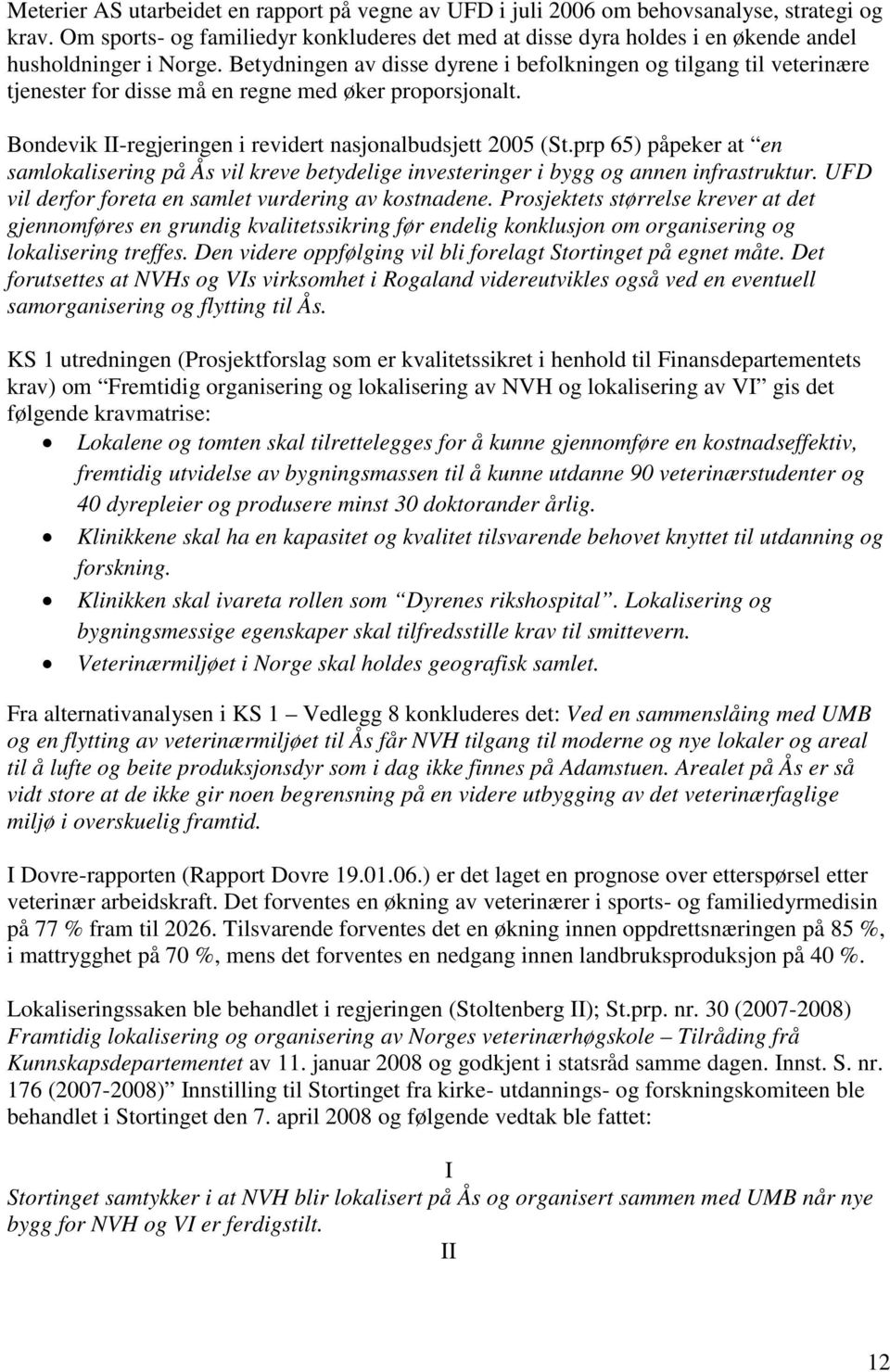 Betydningen av disse dyrene i befolkningen og tilgang til veterinære tjenester for disse må en regne med øker proporsjonalt. Bondevik II-regjeringen i revidert nasjonalbudsjett 2005 (St.