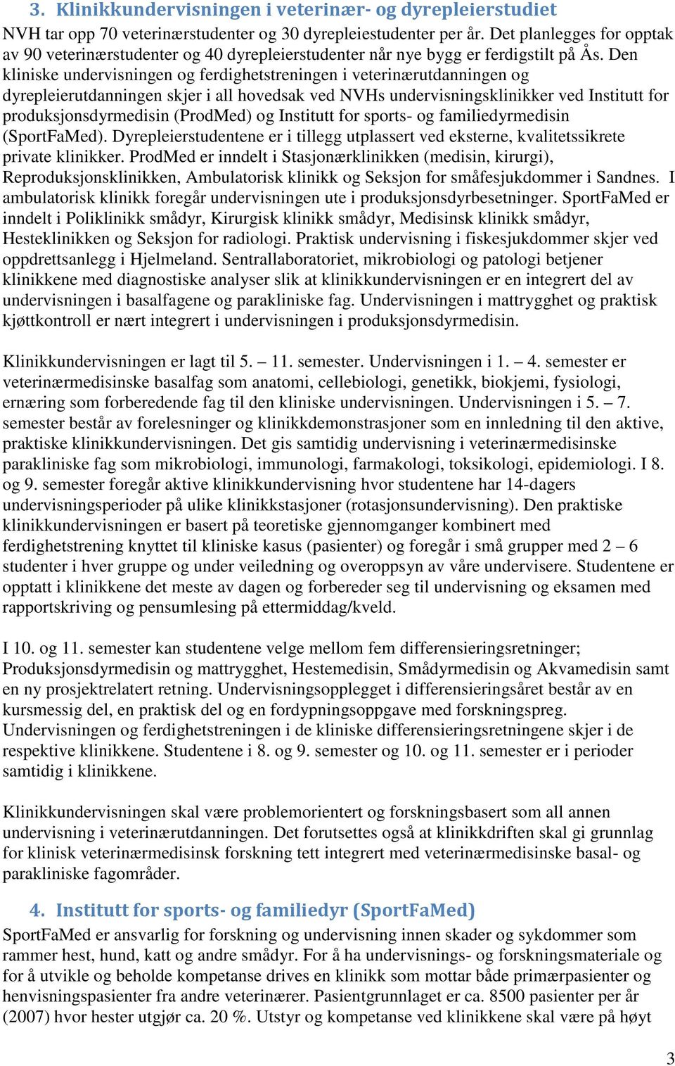 Den kliniske undervisningen og ferdighetstreningen i veterinærutdanningen og dyrepleierutdanningen skjer i all hovedsak ved NVHs undervisningsklinikker ved Institutt for produksjonsdyrmedisin