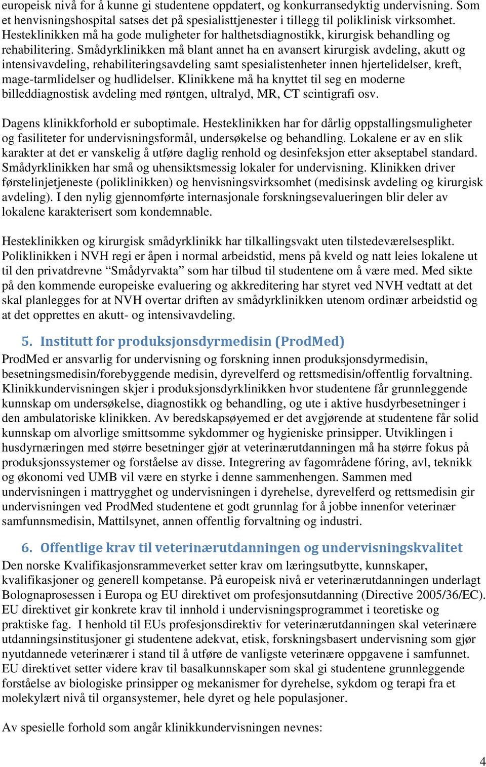 Smådyrklinikken må blant annet ha en avansert kirurgisk avdeling, akutt og intensivavdeling, rehabiliteringsavdeling samt spesialistenheter innen hjertelidelser, kreft, mage-tarmlidelser og