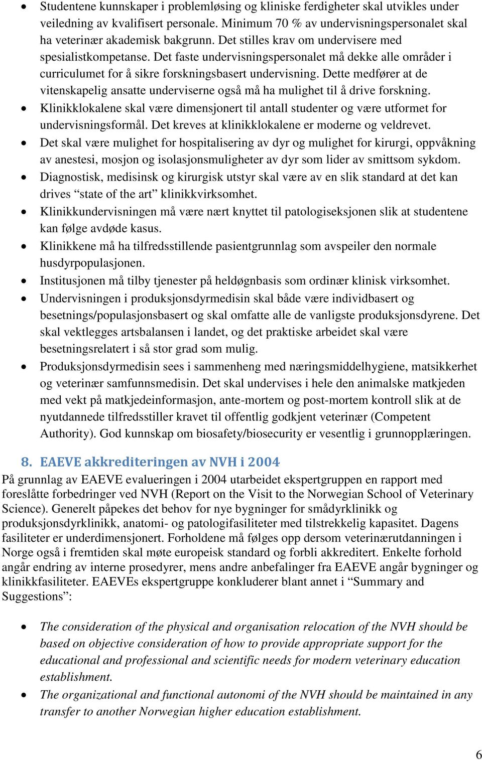 Dette medfører at de vitenskapelig ansatte underviserne også må ha mulighet til å drive forskning. Klinikklokalene skal være dimensjonert til antall studenter og være utformet for undervisningsformål.