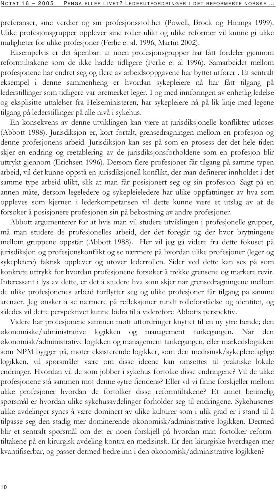 Eksempelvis er det åpenbart at noen profesjonsgrupper har fått fordeler gjennom reformtiltakene som de ikke hadde tidligere (Ferlie et al 1996).