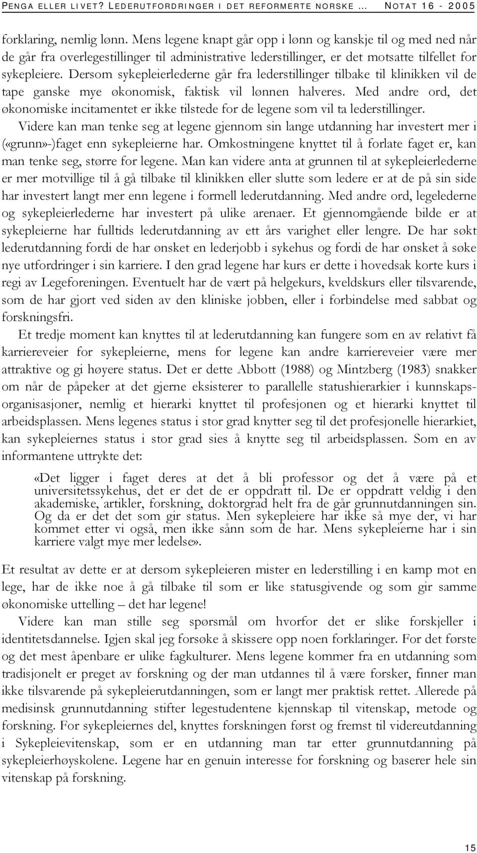 Dersom sykepleierlederne går fra lederstillinger tilbake til klinikken vil de tape ganske mye økonomisk, faktisk vil lønnen halveres.