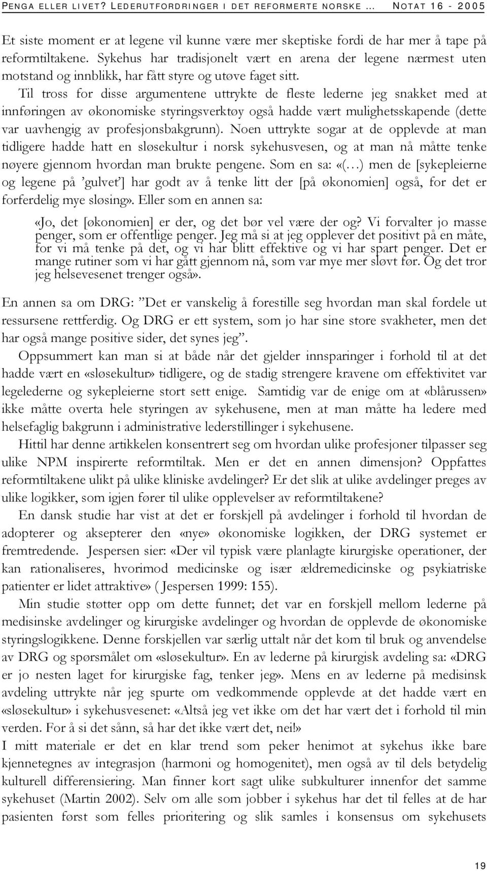 Til tross for disse argumentene uttrykte de fleste lederne jeg snakket med at innføringen av økonomiske styringsverktøy også hadde vært mulighetsskapende (dette var uavhengig av profesjonsbakgrunn).