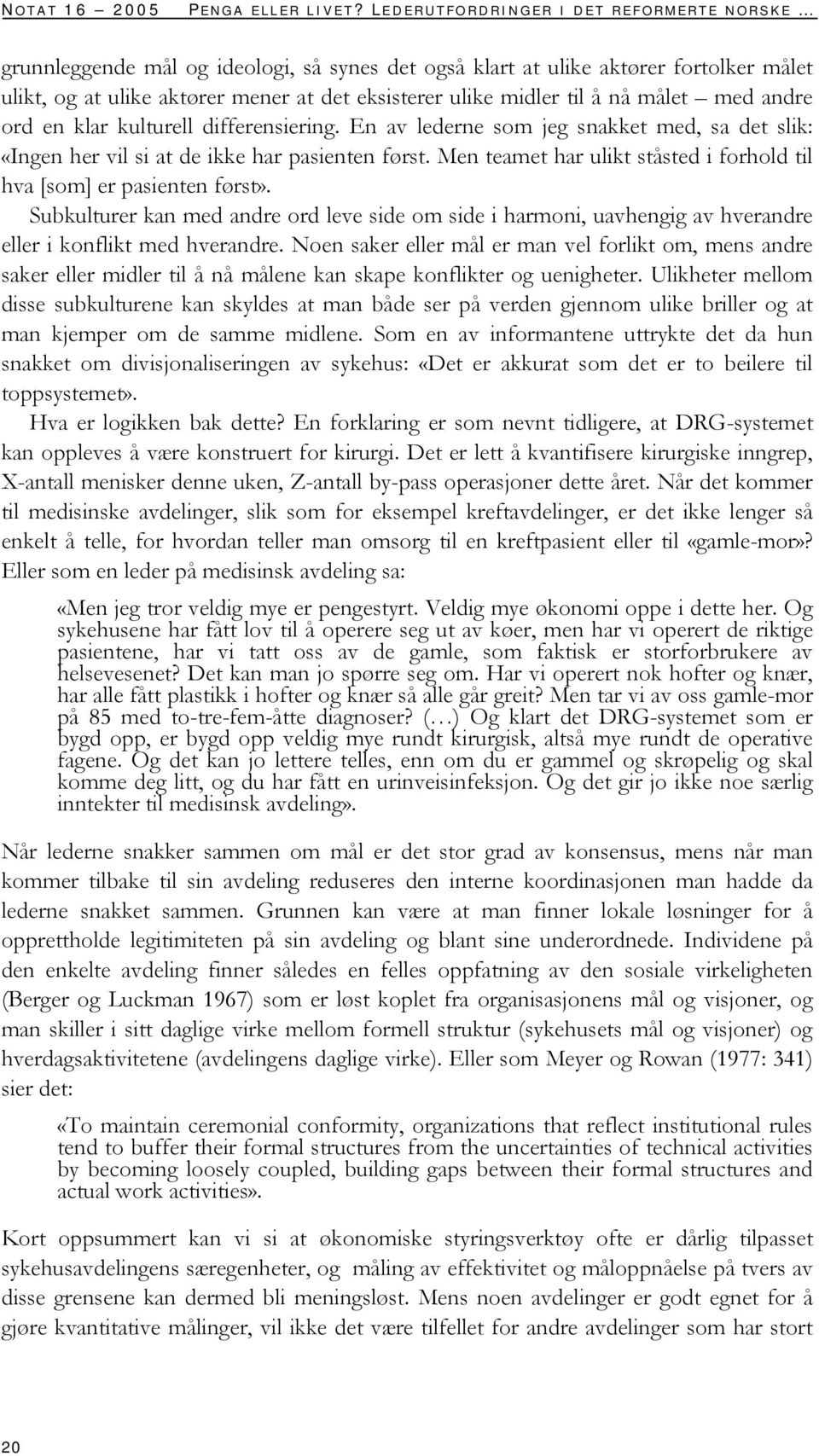 å nå målet med andre ord en klar kulturell differensiering. En av lederne som jeg snakket med, sa det slik: «Ingen her vil si at de ikke har pasienten først.