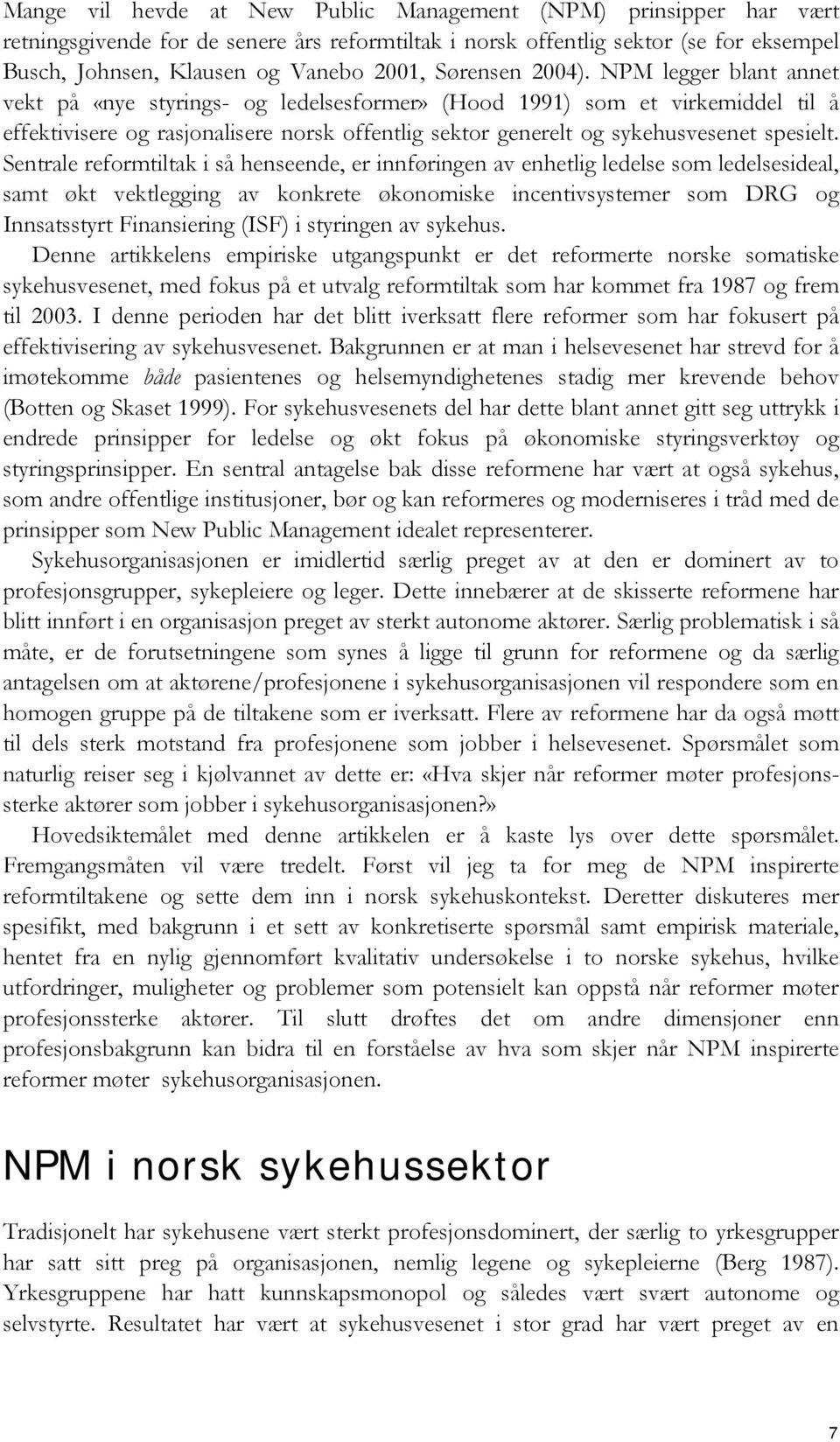 NPM legger blant annet vekt på «nye styrings- og ledelsesformer» (Hood 1991) som et virkemiddel til å effektivisere og rasjonalisere norsk offentlig sektor generelt og sykehusvesenet spesielt.