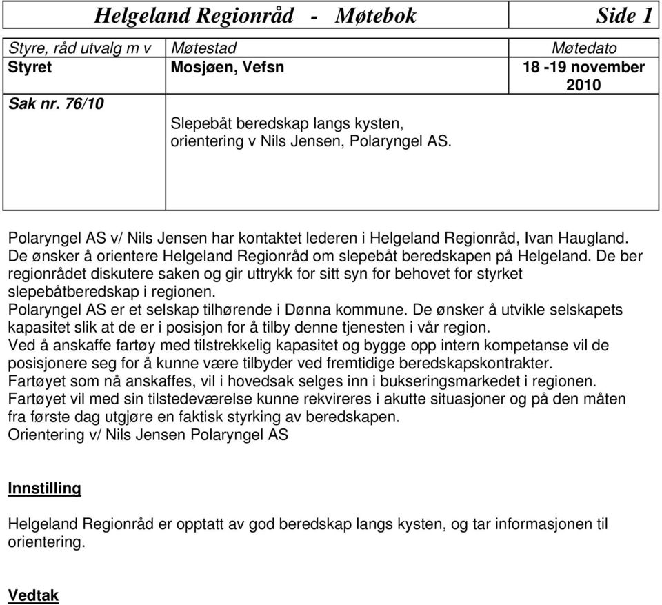 De ber regionrådet diskutere saken og gir uttrykk for sitt syn for behovet for styrket slepebåtberedskap i regionen. Polaryngel AS er et selskap tilhørende i Dønna kommune.