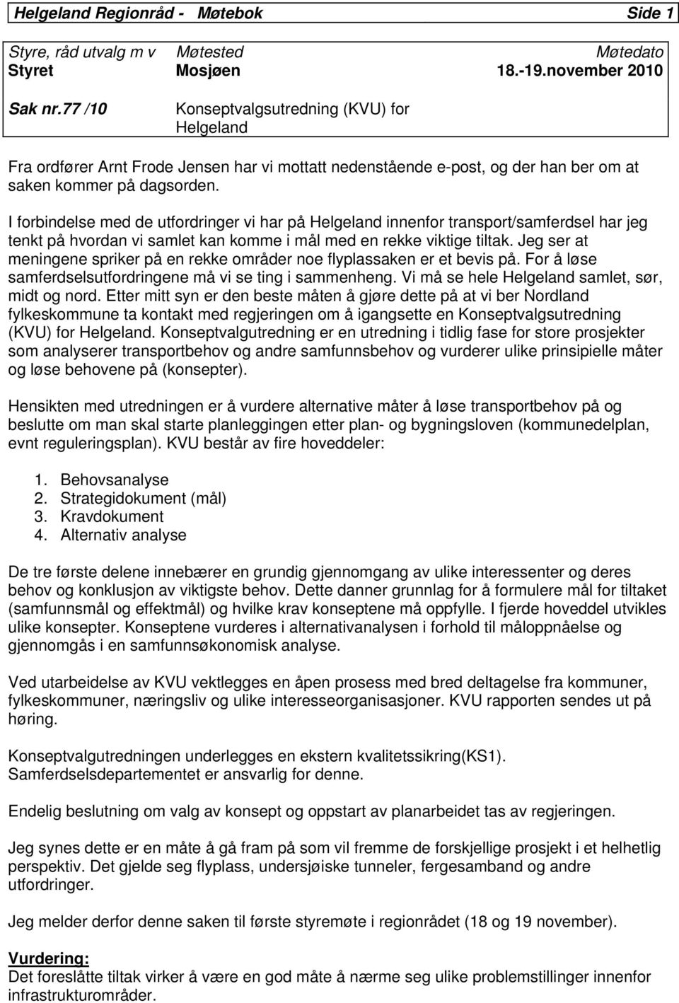 I forbindelse med de utfordringer vi har på Helgeland innenfor transport/samferdsel har jeg tenkt på hvordan vi samlet kan komme i mål med en rekke viktige tiltak.