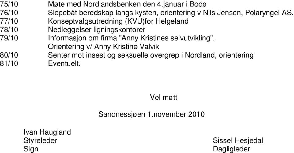 77/10 Konseptvalgsutredning (KVU)for Helgeland 78/10 Nedleggelser ligningskontorer 79/10 Informasjon om firma Anny