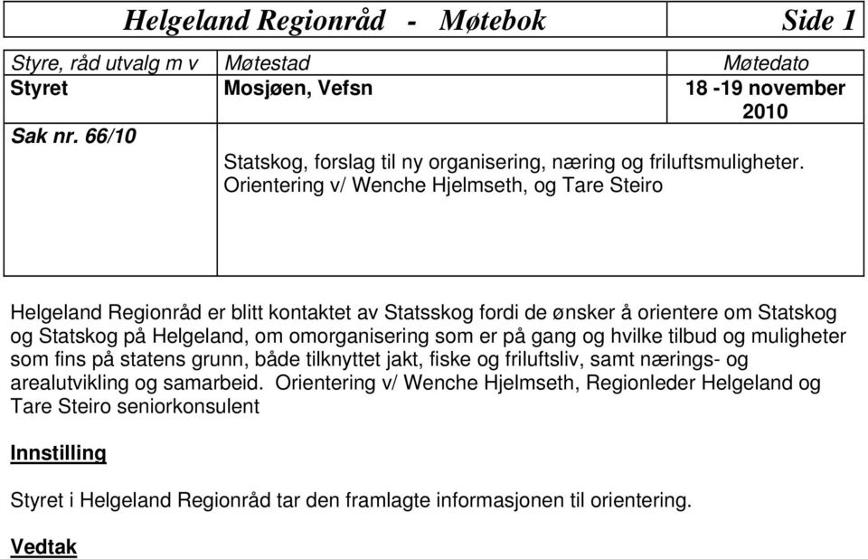 omorganisering som er på gang og hvilke tilbud og muligheter som fins på statens grunn, både tilknyttet jakt, fiske og friluftsliv, samt nærings- og arealutvikling og