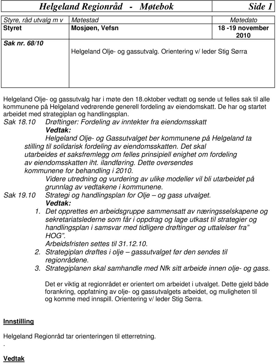 De har og startet arbeidet med strategiplan og handlingsplan. Sak 18.