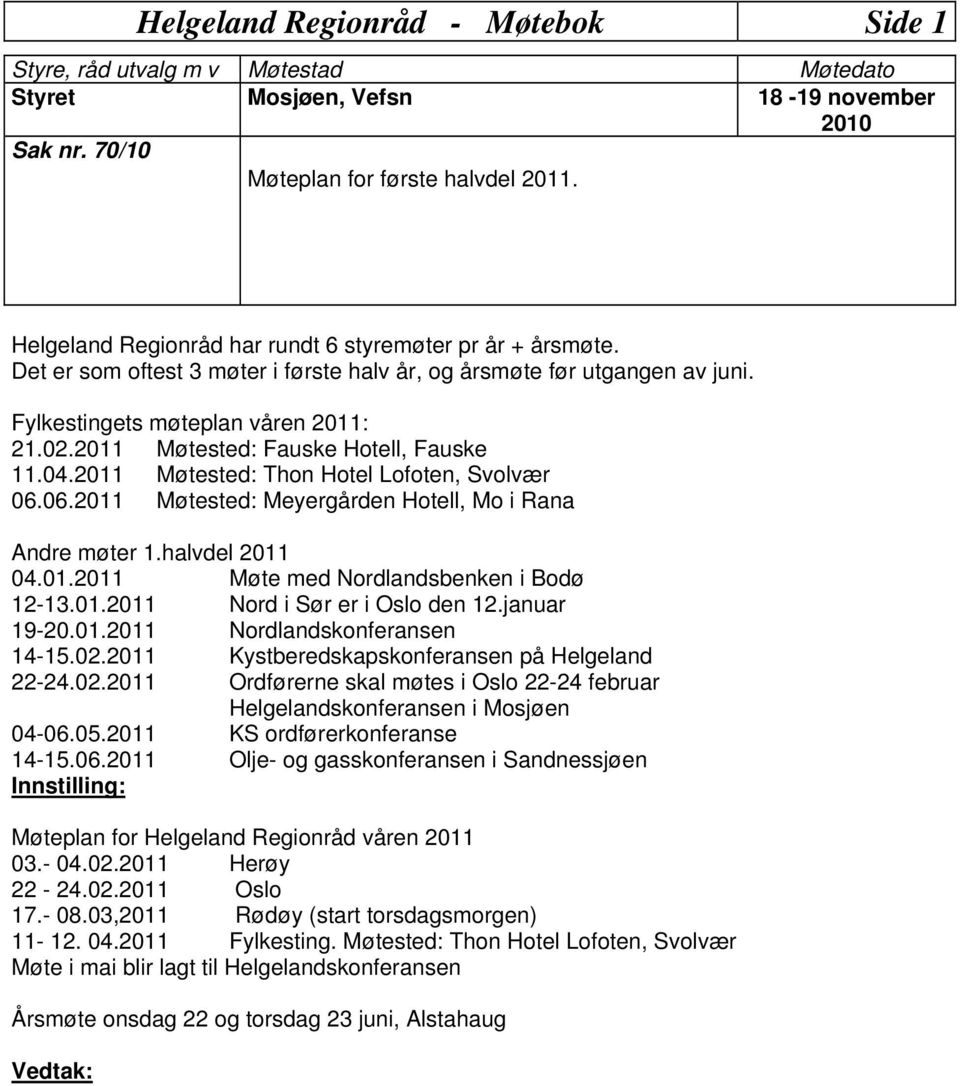 2011 Møtested: Thon Hotel Lofoten, Svolvær 06.06.2011 Møtested: Meyergården Hotell, Mo i Rana Andre møter 1.halvdel 2011 04.01.2011 Møte med Nordlandsbenken i Bodø 12-13.01.2011 Nord i Sør er i Oslo den 12.