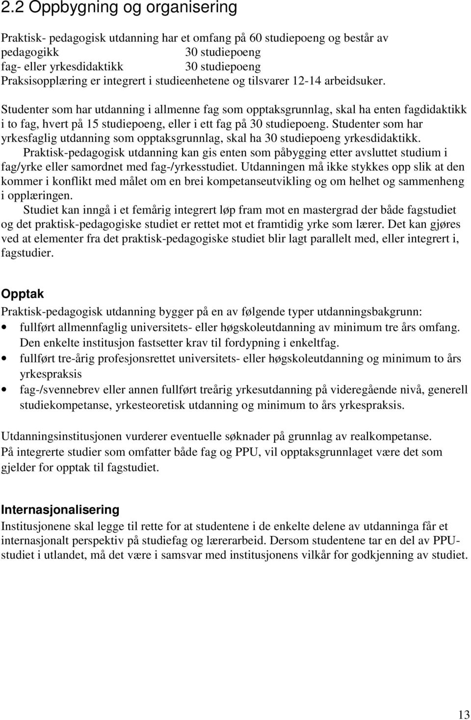 Studenter som har utdanning i allmenne fag som opptaksgrunnlag, skal ha enten fagdidaktikk i to fag, hvert på 15 studiepoeng, eller i ett fag på 30 studiepoeng.