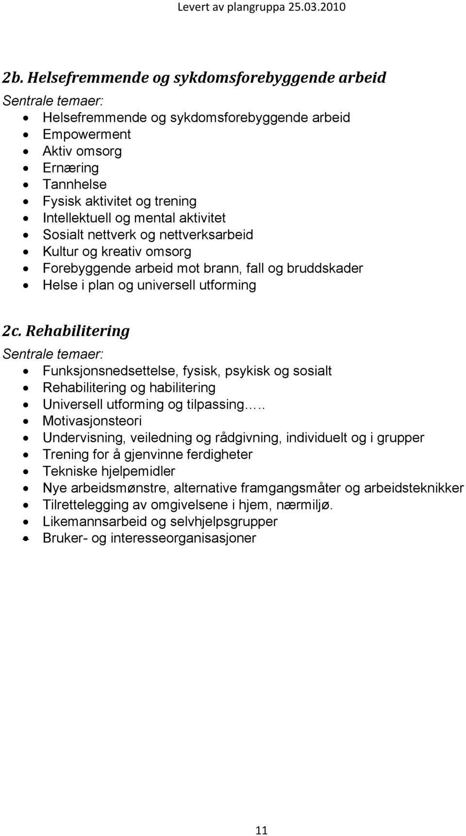 Rehabilitering Sentrale temaer: Funksjonsnedsettelse, fysisk, psykisk og sosialt Rehabilitering og habilitering Universell utforming og tilpassing.