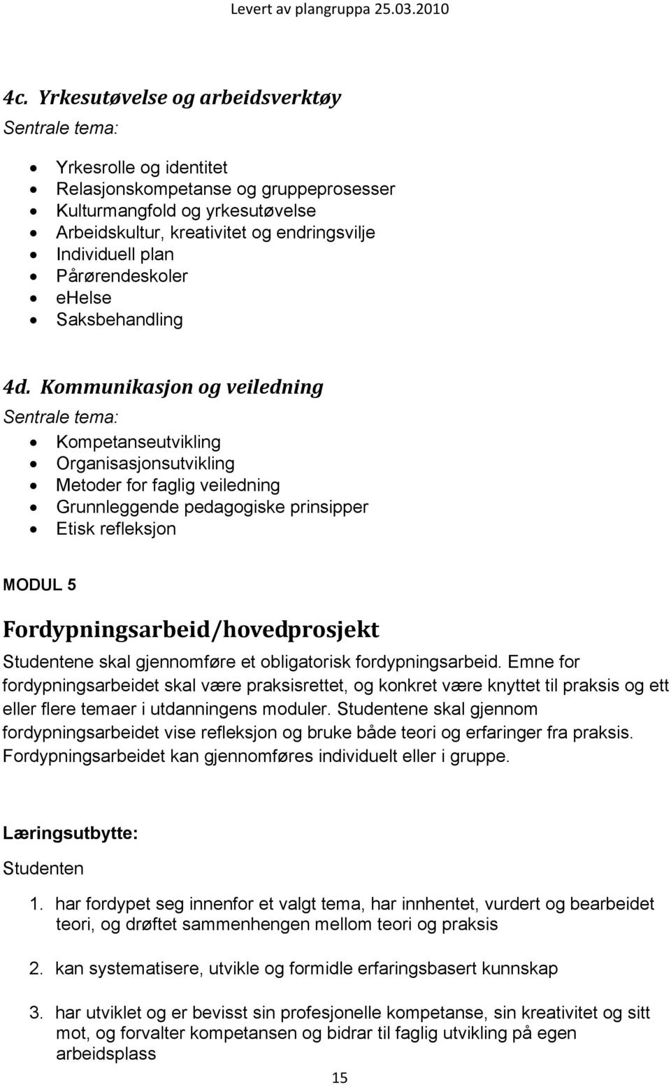 Kommunikasjon og veiledning Kompetanseutvikling Organisasjonsutvikling Metoder for faglig veiledning Grunnleggende pedagogiske prinsipper Etisk refleksjon MODUL 5 Fordypningsarbeid/hovedprosjekt