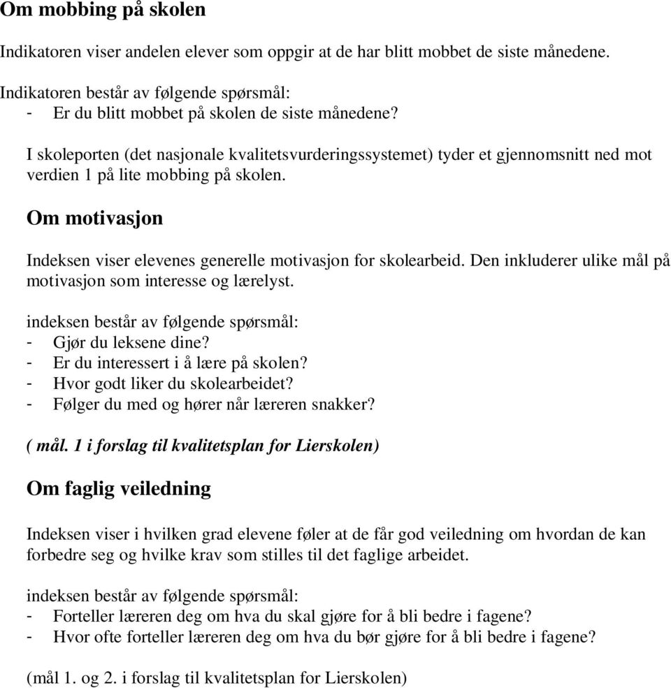 Den inkluderer ulike mål på motivasjon som interesse og lærelyst. indeksen består av følgende spørsmål: - Gjør du leksene dine? - Er du interessert i å lære på skolen?