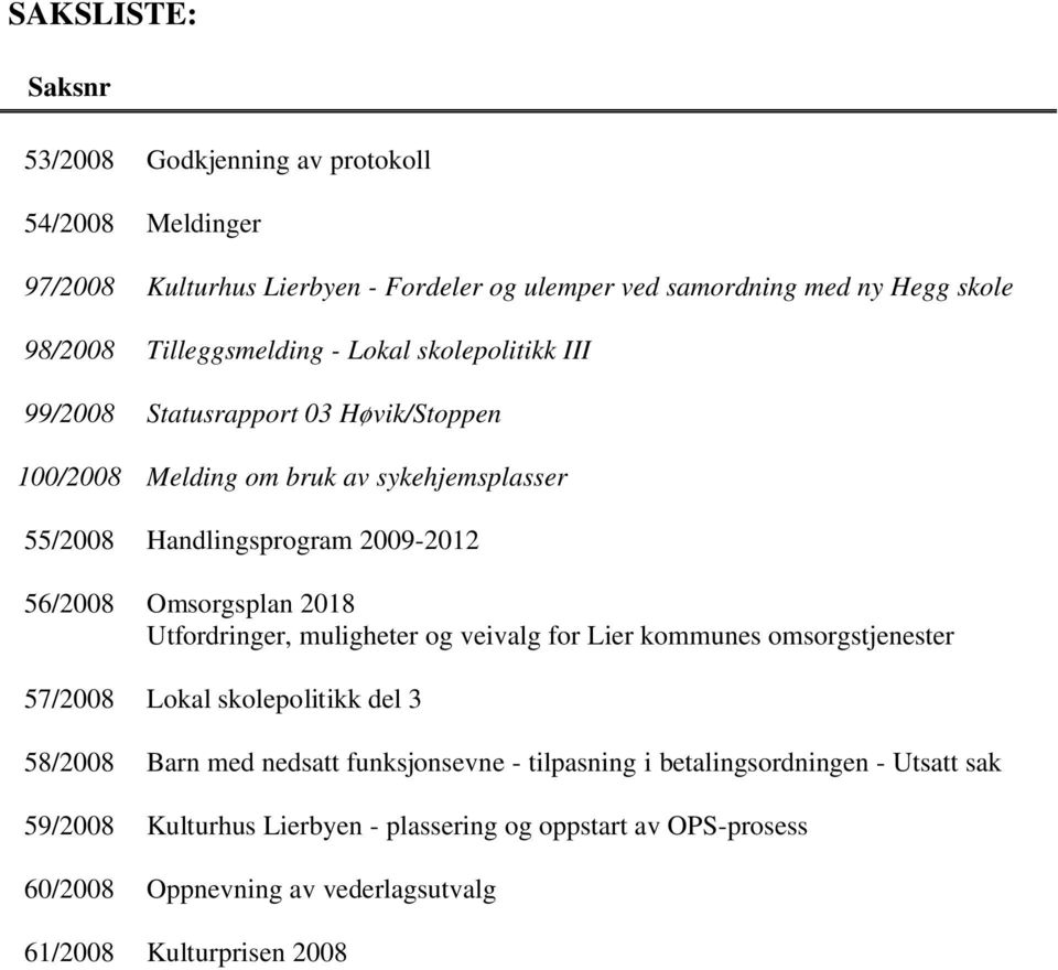 56/2008 Omsorgsplan 2018 Utfordringer, muligheter og veivalg for Lier kommunes omsorgstjenester 57/2008 Lokal skolepolitikk del 3 58/2008 Barn med nedsatt